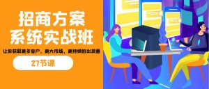 招商·方案系统实战班：让你获取更多客户，更大市场，更持续的出货量(27节)-康仁安资源