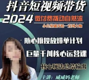 威威妈·短视频带货千川课，40节完整版，小白基础开始到大咖，微付费撬动自然流-康仁安资源