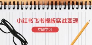 小红书飞书 模板实战变现：小红书快速起号，搭建一个赚钱的飞书模板-康仁安资源