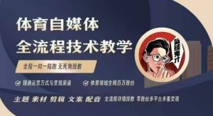 体育自媒体创作全流程讲解，百万大V带你全流程学习体育自媒体短视频文案创作、视频制作和账号运营-康仁安资源