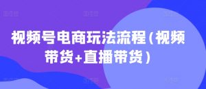 视频号电商玩法流程，视频带货+直播带货【更新2025年1月】-康仁安资源