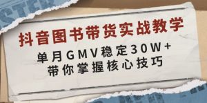 抖音图书带货实战教学，单月GMV稳定30W+，带你掌握核心技巧-康仁安资源