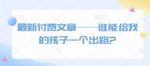 最新付费文章——谁能给我的孩子一个出路?-康仁安资源