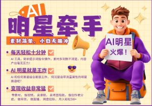 AI明星牵手，每天十分钟，带货、素材、分成都非常猛，发布就爆，月入过W，小白无脑冲-康仁安资源
