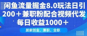 闲鱼流量掘金8.0玩法日引200+兼职粉配合视频代发日入多张收益，适合互联网小白居家创业-康仁安资源