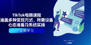 TikTok电商课程：涵盖多种变现方式、所需设备、心态准备及系统实操-康仁安资源