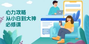 心力 攻略，从小白到大神必修课，技能与心力独立，助你自信从容面对挑战-康仁安资源