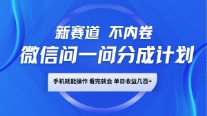 微信问一问分成计划，新赛道不内卷，长期稳定 手机就能操作，单日收益几百+-康仁安资源