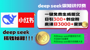 Deep seek 一键免费生成小红书图文日引300+创业粉，日变现3000+教程！...-康仁安资源