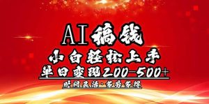 AI稿钱，小白轻松上手，单日200-500+多劳多得-康仁安资源