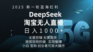 2025新一轮蓝海红利淘宝deepseek独家推出淘宝无人直播5.0躺Z项目，日入多张-康仁安资源