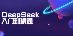 DeepSeek入门到精通：掌握文本生成、知识推理与编程辅助，提升AI应用能力-康仁安资源