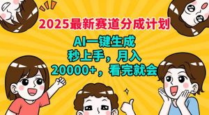 2025最新赛道分成计划，AI自动生成，秒上手 月入20000+，看完就会-康仁安资源