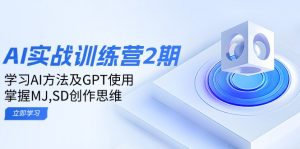 ai实战训练营2期：学习AI方法及GPT使用，掌握MJ,SD创作思维-康仁安资源