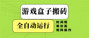 游戏盒子全自动搬砖，时间短、单价高，矩阵操作-康仁安资源