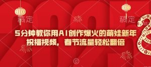 5分钟教你用AI创作爆火的萌娃新年祝福视频，春节流量轻松翻倍-康仁安资源