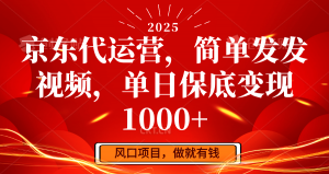 京东代运营，简单发发视频，单日保底变现1000+-康仁安资源