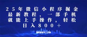 微信小程序25年掘金玩法，一部手机就能操作，稳定日入800+,适合所有人...-康仁安资源