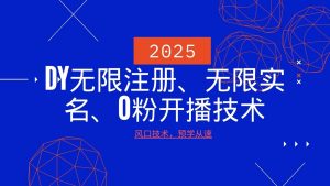 2025最新DY无限注册、无限实名、0分开播技术，风口技术预学从速-康仁安资源