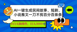 AI一键生成民间故事、推文、短剧，日入3000+，一刀百分百条条爆款-康仁安资源