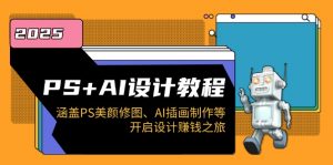 PS+AI设计教程：涵盖PS美颜修图、AI插画制作等，开启设计赚钱之旅-康仁安资源