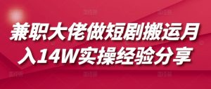兼职大佬做短剧搬运月入14W实操经验分享-康仁安资源