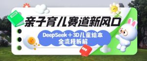 育儿赛道新风口：DeepSeek+3D绘本全流程拆解，月涨粉上W，还能培养亲子创造力-康仁安资源