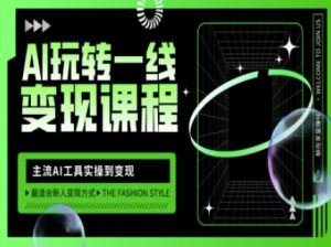 AI玩转一线变现课程，主流AI工具实操到变现，玩转AI自媒体，打爆你的线上流量-康仁安资源