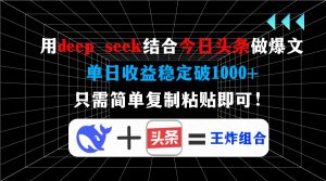 用deep seek结合今日头条做爆文，单日收益稳定破1000+，只需简单复制粘...-康仁安资源