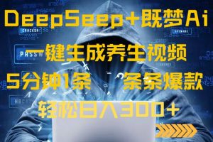 DeepSeek+既梦Ai生成养生视频，5分钟一条，条条爆款，轻松日入300+-康仁安资源