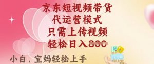 京东短视频带货，2025翻身项目，只需上传视频，单月稳定变现8k+【揭秘】-康仁安资源