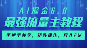 AI掘金6.0，最强流量主教程，手把手教学，矩阵操作，月入2w+-康仁安资源