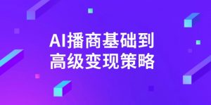 AI-播商基础到高级变现策略。通过详细拆解和讲解，实现商业变现。-康仁安资源