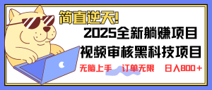 2025 全新视频审核黑科技项目登场，新手小白无脑上手5秒闭眼出单，订单...-康仁安资源