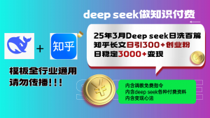 25年3月最新Deep seek日洗百篇知乎长文日引300+创业粉，日稳定3000+变...-康仁安资源