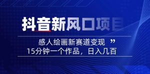 2025抖音新风口项目：感人绘画新赛道变现，15分钟一个作品，日入几百-康仁安资源
