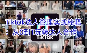 Tiktok达人管理实战秘籍：从0到1玩转达人合作-康仁安资源