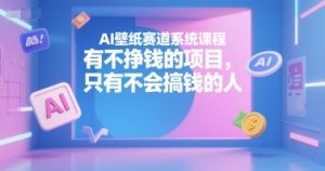 AI壁纸赛道系统课程，有不挣钱的项目，只有不会搞钱的人-康仁安资源