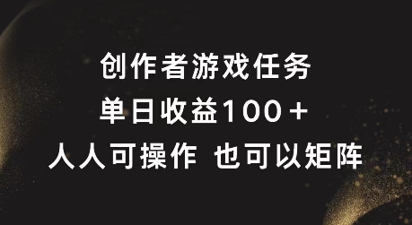 创作者游戏任务，单日收益100+，可矩阵操作【揭秘】-康仁安资源