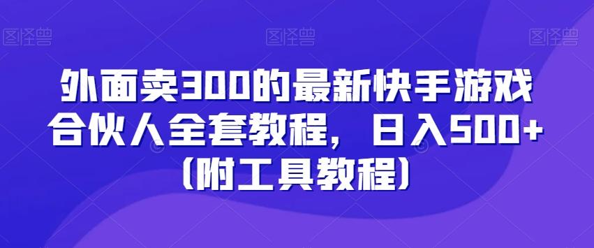 外面卖300的最新快手游戏合伙人全套教程，日入500+（附工具教程）-康仁安资源