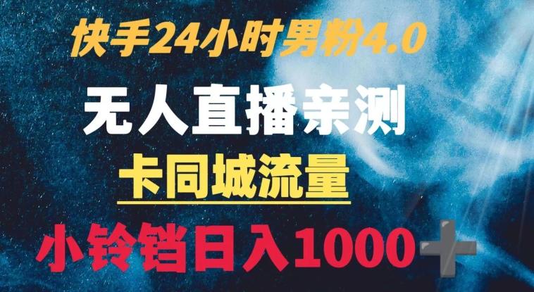 快手24小时无人直播男粉4.0玩法+卡同城流量小铃铛日入1000+-康仁安资源