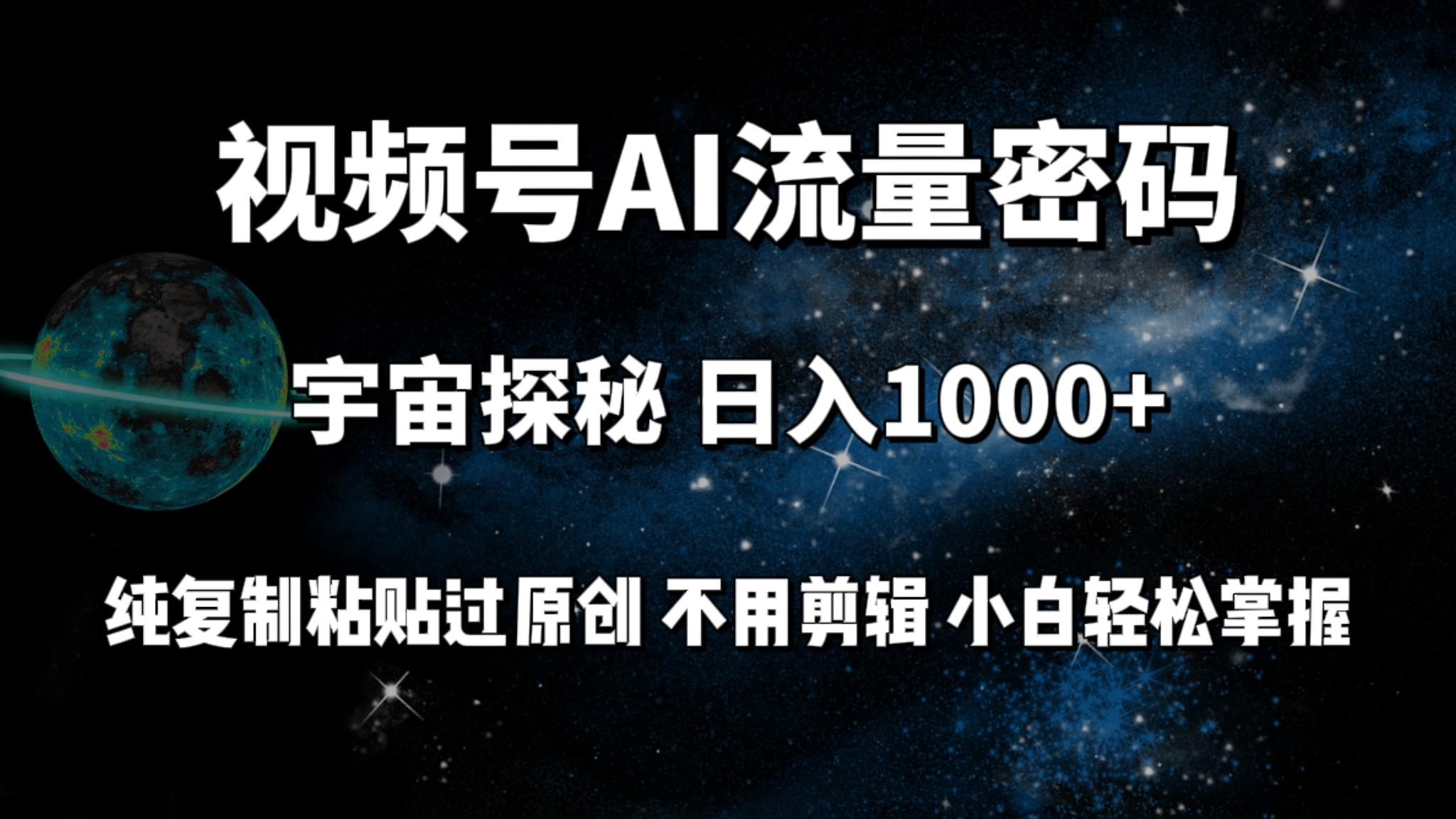 (9797期)视频号流量密码宇宙探秘，日入1000+纯复制粘贴过原创，不用剪辑 小白轻松-康仁安资源