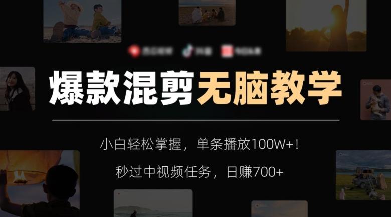爆款混剪无脑教学，小白轻松掌握，单条播放100W+！秒过中视频任务，日赚700+【揭秘】-康仁安资源