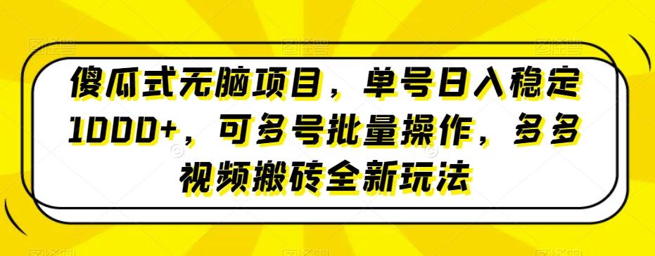 傻瓜式无脑项目，单号日入稳定1000+，可多号批量操作，多多视频搬砖全新玩法-康仁安资源