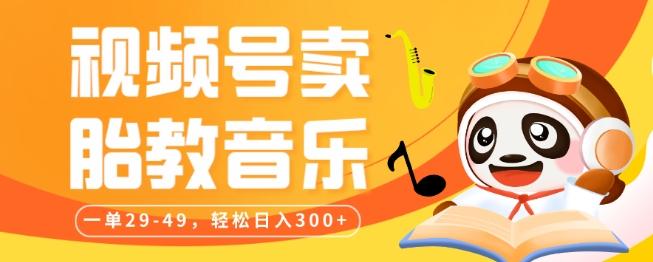 视频号卖胎教音乐，作品制作简单，一单29-49，轻松日入300-康仁安资源