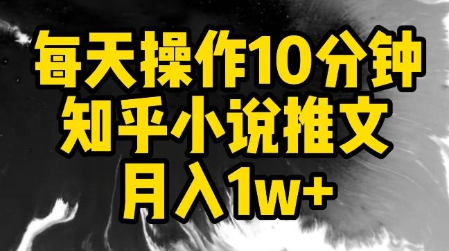 每天操作10分钟，知乎小说推文月入1w+【揭秘】-康仁安资源