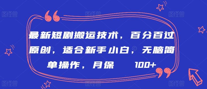 最新短剧搬运技术，百分百过原创，适合新手小白，无脑简单操作，月保底2000+【揭秘】-康仁安资源