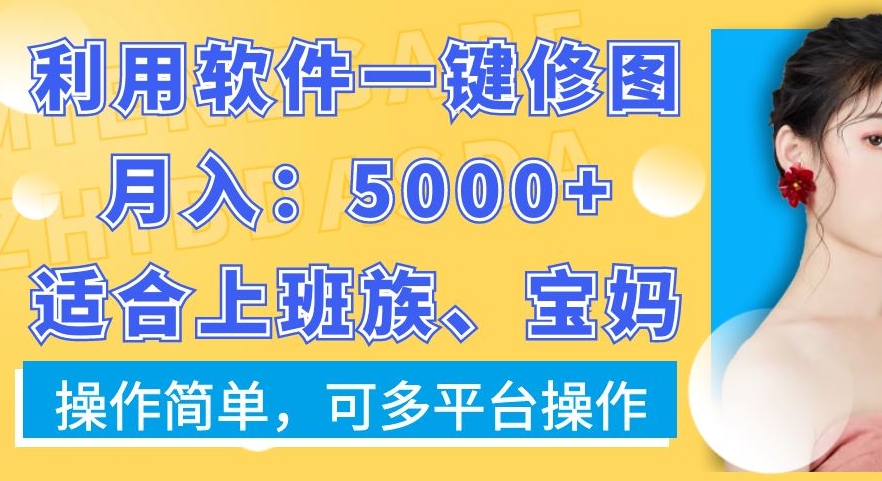 利用软件一键修图月入5000+，适合上班族、宝妈，操作简单，可多平台操作【揭秘】-康仁安资源