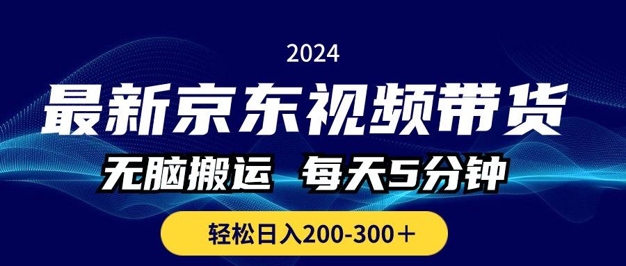 最新京东视频带货，无脑搬运，每天5分钟 ， 轻松日入200-300＋-康仁安资源