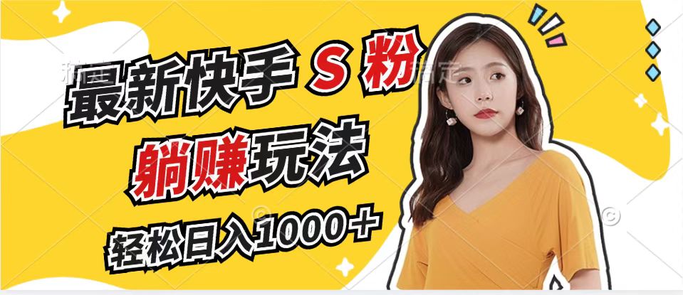 最新快手S粉赛道，简单无脑拉爆流量躺赚玩法，轻松日入1000＋-康仁安资源